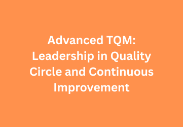 Advanced TQM: Leadership in Quality Circle and Continuous Improvement